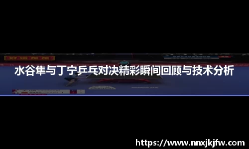 水谷隼与丁宁乒乓对决精彩瞬间回顾与技术分析