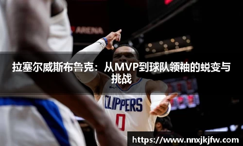 拉塞尔威斯布鲁克：从MVP到球队领袖的蜕变与挑战